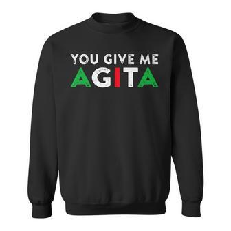 You Give Me Agita Funny Italian American Quote Saying Meme Sweatshirt | Mazezy