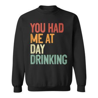You Had Me At Day Drinking Alcohol Drinking  Sweatshirt