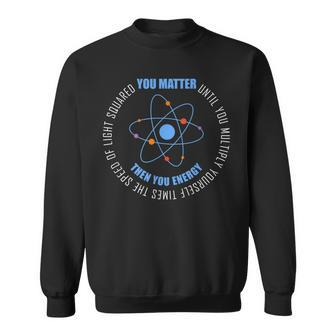 You Matter You Energy Funny Physics Science Sweatshirt - Seseable