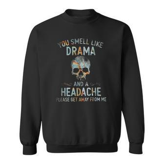 You Smell Like Drama And A Headache Please Get Away From Me Sweatshirt | Mazezy