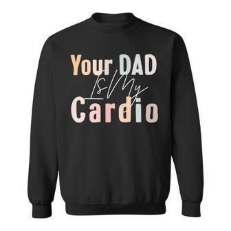Your Dad Is My Cardio Gym Muscular Working Out Fitness Sweatshirt - Monsterry AU