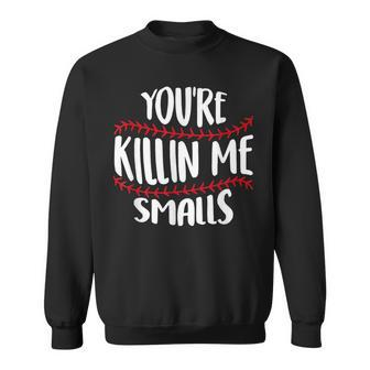  Youre Killin Me Smalls Baseball Lovers Sweatshirt | Mazezy