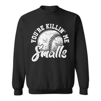 Youre Killin Me Smalls Funny Softball Sweatshirt | Mazezy