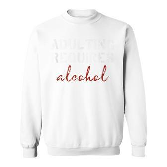 Adulting Requires Alcohol Sweatshirt | Mazezy