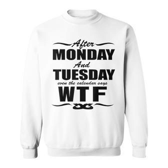 After Monday And Tuesday Even The Calendar Says Wtf S Sweatshirt | Mazezy