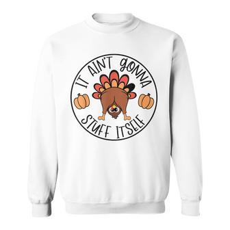It Ain't Gonna Stuff Itself Turkey Thanksgiving Sweatshirt - Seseable
