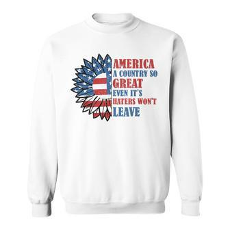 America A Country So Great Even Its Haters Wont Leave Sweatshirt | Mazezy