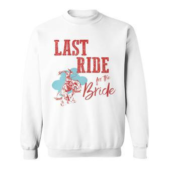 Bachelorette Cowgirl Last Ride For The Bride Gift For Womens Sweatshirt | Mazezy