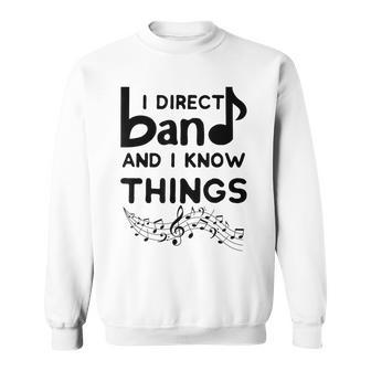 Band Director I Direct Band And I Know Things Sweatshirt | Mazezy