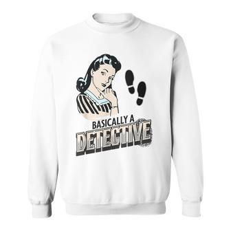 Basically A Detective Funny True Crime Lover Investigations Sweatshirt | Mazezy