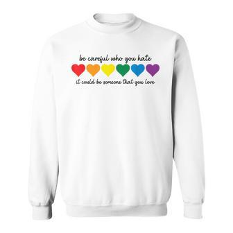 Be Careful Who You Hate It Could Be Someone You Love Sweatshirt | Mazezy