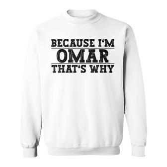 Because Im Omar Thats Why Omar Name Sweatshirt | Mazezy