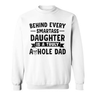 Behind Every Smartass Daughter Is A Truly Asshole Dad Gift For Mens Sweatshirt | Mazezy