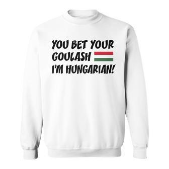You Bet Your Goulash I'm Hungarian Flag Of Hungary Sweatshirt | Mazezy CA