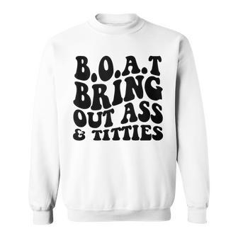 Boat Bring Out Ass And Titties On Back Sweatshirt | Mazezy