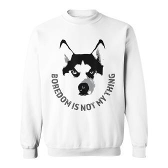Boredom Is Not My Thing Siberian Husky Quote Dog Breed Sweatshirt | Mazezy