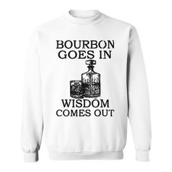 Bourbon Goes In Wisdom Comes Out Drinking Sweatshirt - Seseable