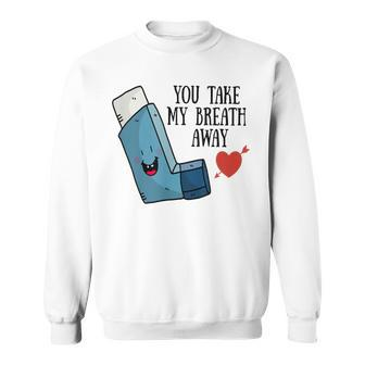 You Take My Breath Away Asthma Inhaler Present Sweatshirt | Mazezy