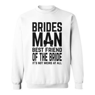 Bridesman Best Friend Of The Bride Not Weird Funny Slogan Bestie Funny Gifts Sweatshirt | Mazezy