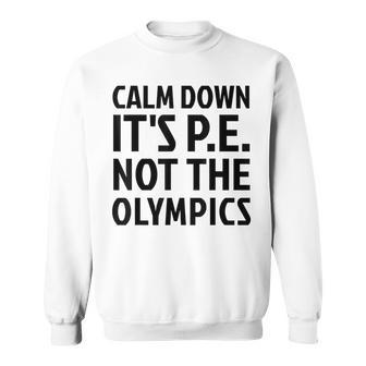 Calm Down It's Pe Not The Olympics Physical Education Gym Sweatshirt - Monsterry