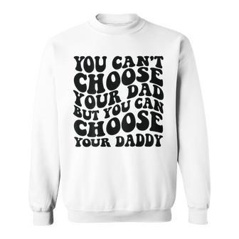 You Cant Choose Your Dad But You Can Choose Your Daddy Sweatshirt - Monsterry AU