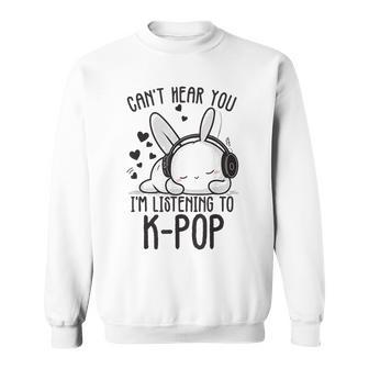 Cant Hear You Im Listening Kpop Rabbit K-Pop Merchandise Sweatshirt - Monsterry