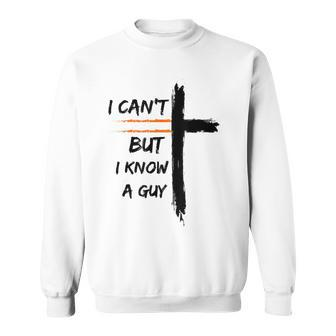 I Can't But I Know A Guy Sweatshirt - Seseable