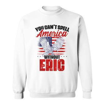 Cant Spell America WOut Eric 4Th Of July Patriotic Name Sweatshirt | Mazezy