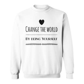 Change The World By Being Yourself Sweatshirt | Mazezy