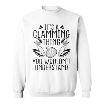 Clam Digging Its A Clamming Thing You Wouldnt Understand Sweatshirt - Seseable