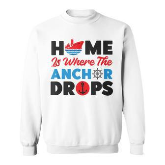 Cruise Ship Vacation Home Is Where The Anchor Drops Sweatshirt | Mazezy