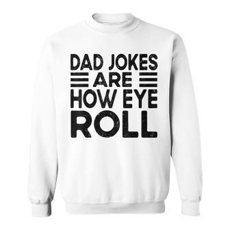 Dad Jokes Are How Eye Roll Funny Dad Vintage Papa Father Day Sweatshirt | Mazezy