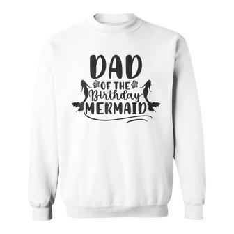 Dad Of The Birthday Mermaid Cool Father Daddy Papa Sweatshirt | Mazezy