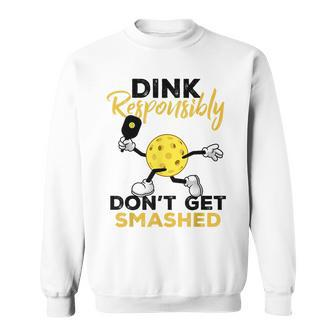 Dink Responsibly Dont Get Smashed Funny Pickleball Player Sweatshirt - Seseable