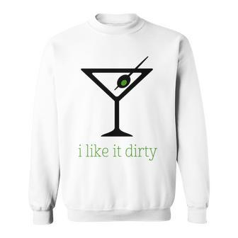 I Like It Dirty Martini Cocktail Sweatshirt | Mazezy
