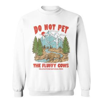 Do Not Pet The Fluffy Cows National Park Yellowstone Sweatshirt | Mazezy