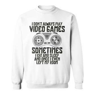 I Dont Alwasy Play Video Games Gaming Humor Gamer Sweatshirt - Monsterry AU