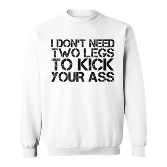Dont Need Two Legs Kick Your Ass Funny Amputation Gift Idea Sweatshirt | Mazezy