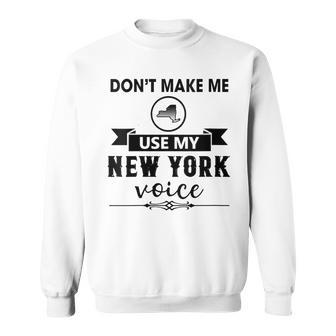 Don't Make Me Use My New York Voice Sweatshirt - Seseable