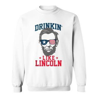Drinkin Like Lincoln Patriotic 4Th Of July Memorial Day Sweatshirt | Mazezy