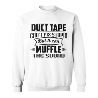 Duct Tape Can’T Fix Stupid But It Can Muffle The Sound Sweatshirt | Mazezy