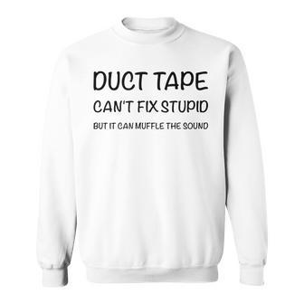 Duct Tape It Cant Fix Stupid But It Can Muffle The Sound Sweatshirt | Mazezy