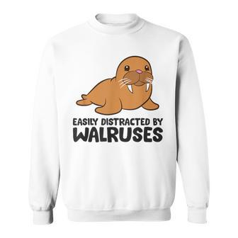Easily Distracted By Walruses Cute Walrus Sweatshirt | Mazezy