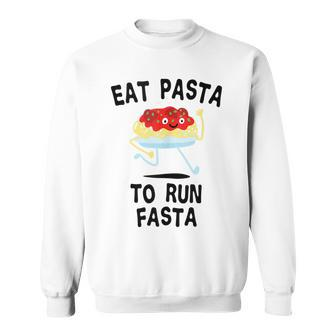 Eat Pasta To Run Fasta Italian Food Noodles Spaghetti Sweatshirt | Mazezy