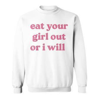 Eat Your Girl Out Or I Will Funny Lgbtq Pride Human Rights Sweatshirt | Mazezy