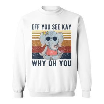 Eff You See Kay Why Oh You Funny Vintage Elephant Yoga Lover Yoga Funny Gifts Sweatshirt | Mazezy CA