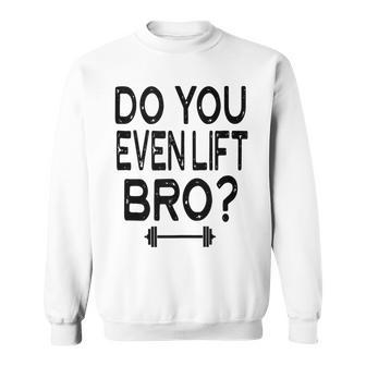 Do You Even Lift Bro Weights Weight Lifting Bench Squat Sweatshirt | Mazezy