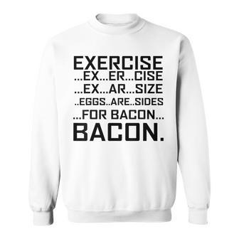 Exercise Becomes Bacon Funny Graphic Exercise Funny Gifts Sweatshirt | Mazezy