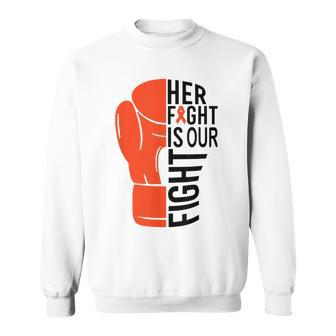 Her Fight Is Our Fight Leukemia Awareness Orange Support Sweatshirt - Seseable