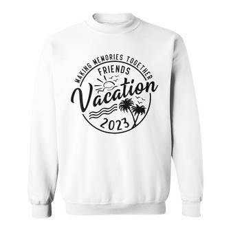 Friends Vacation 2023 Making Memories Together Girls Trip Sweatshirt - Seseable